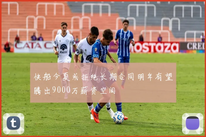 快船今夏或拒绝长期合同明年有望腾出9000万薪资空间